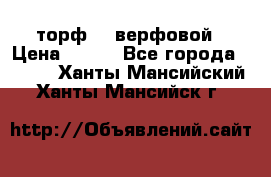 торф    верфовой › Цена ­ 190 - Все города  »    . Ханты-Мансийский,Ханты-Мансийск г.